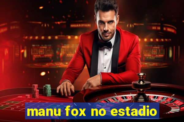 manu fox no estadio